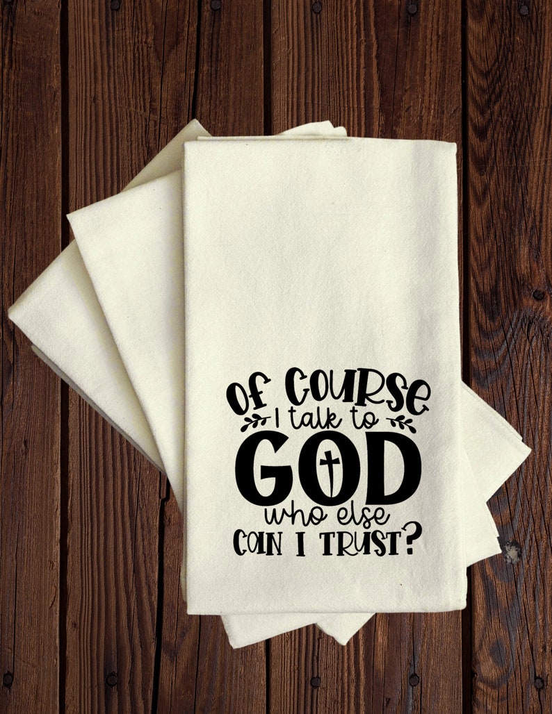 Of Course I Talk to God-Who Else Can I Trust - Tea Towel